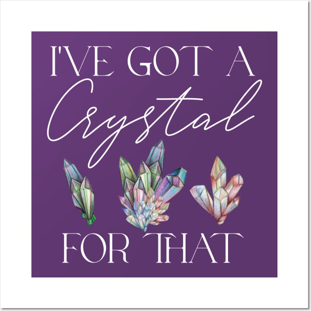 I've Got a Crystal for That Crystal Healing Wiccan Witch Wall Art by uncommontee